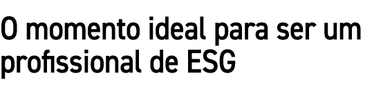 O momento ideal para ser um profissional de ESG