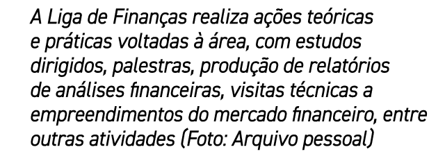 A Liga de Finan as realiza a es te ricas e pr ticas voltadas    rea, com estudos dirigidos, palestras, produ  o de r...