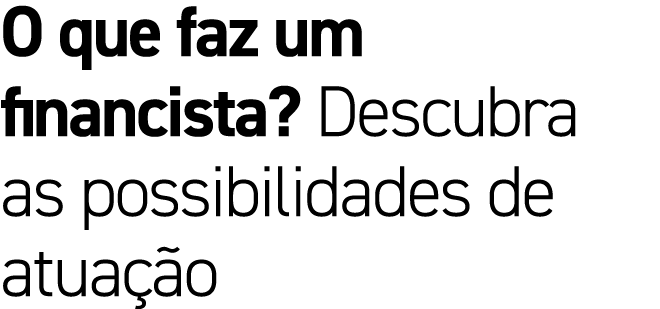 O que faz um financista? Descubra as possibilidades de atua o