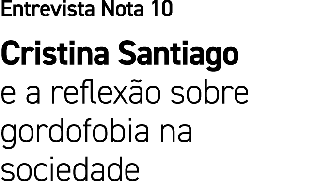 Entrevista Nota 10 Cristina Santiago e a reflex o sobre gordofobia na sociedade