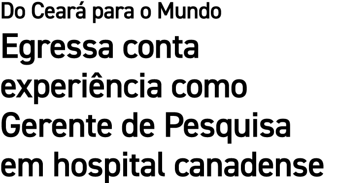 Do Cear para o Mundo Egressa conta experi ncia como Gerente de Pesquisa em hospital canadense
