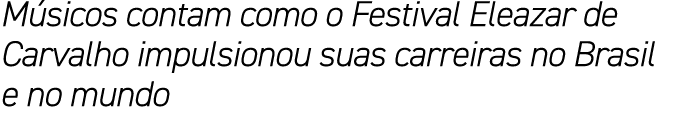 M sicos contam como o Festival Eleazar de Carvalho impulsionou suas carreiras no Brasil e no mundo