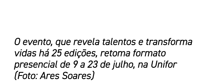 O evento, que revela talentos e transforma vidas h 25 edi  es, retoma formato presencial de 9 a 23 de julho, na Unif...