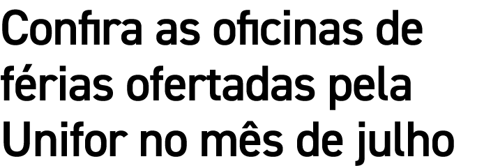 Confira as oficinas de f rias ofertadas pela Unifor no m s de julho