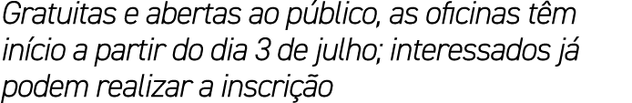 Gratuitas e abertas ao p blico, as oficinas t m in cio a partir do dia 3 de julho; interessados j podem realizar a i...