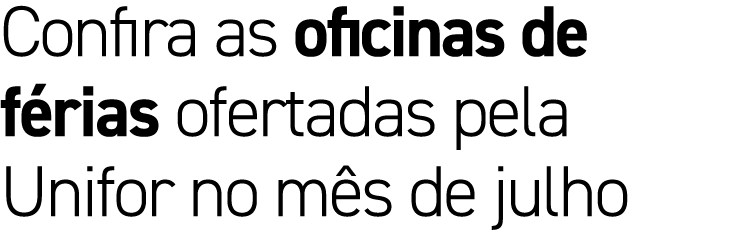 Confira as oficinas de f rias ofertadas pela Unifor no m s de julho