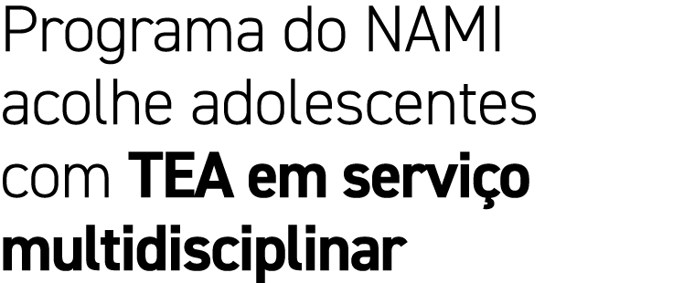 Programa do NAMI acolhe adolescentes com TEA em servi o multidisciplinar