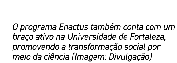 O programa Enactus tamb m conta com um bra o ativo na Universidade de Fortaleza, promovendo a transforma o social po...