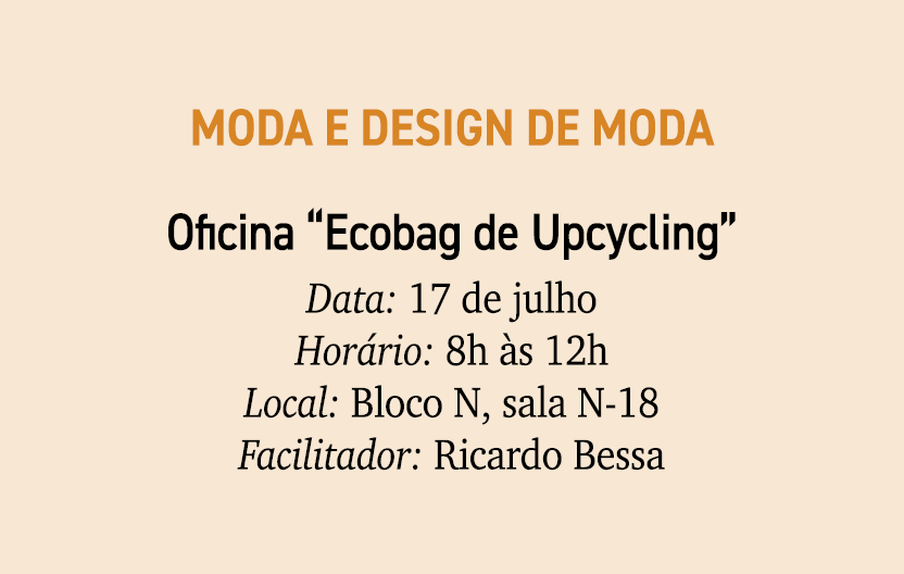 Moda e Design de Moda Oficina “Ecobag de Upcycling” Data: 17 de julho Hor rio: 8h s 12h Local: Bloco N, sala N 18 Fa...