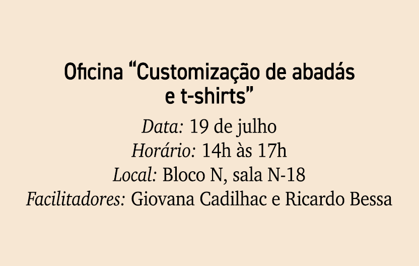 Oficina “Customiza o de abad s e t shirts” Data: 19 de julho Hor rio: 14h  s 17h Local: Bloco N, sala N 18 Facilitad...