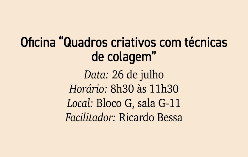 Oficina “Quadros criativos com t cnicas de colagem” Data: 26 de julho Hor rio: 8h30 s 11h30 Local: Bloco G, sala G 1...