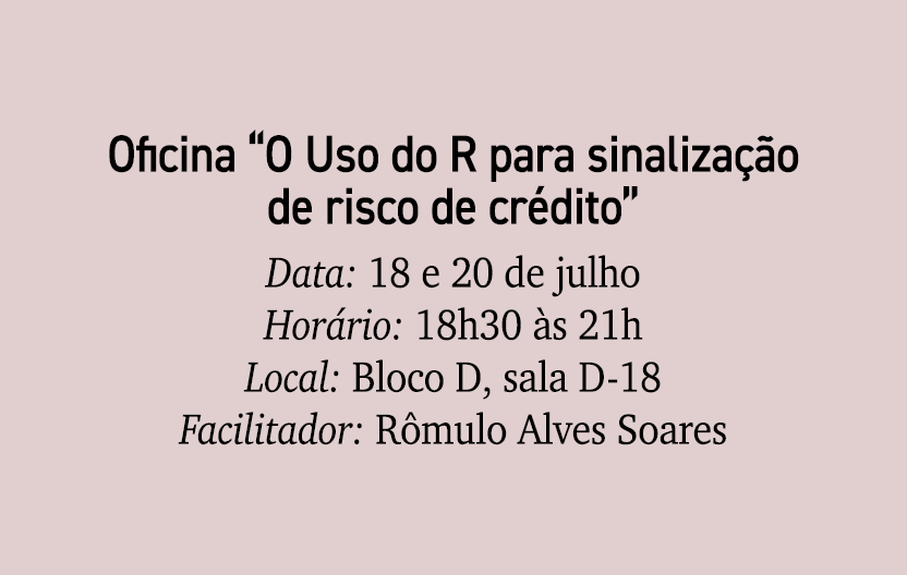 Oficina “O Uso do R para sinaliza o de risco de cr dito” Data: 18 e 20 de julho Hor rio: 18h30  s 21h Local: Bloco D...