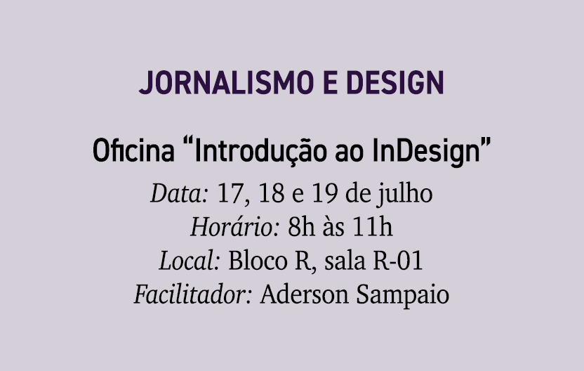 Jornalismo e Design Oficina “Introdu o ao InDesign” Data: 17, 18 e 19 de julho Hor rio: 8h  s 11h Local: Bloco R, sa...