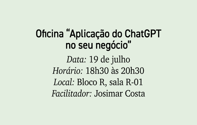 Oficina “Aplica o do ChatGPT no seu neg cio” Data: 19 de julho Hor rio: 18h30  s 20h30 Local: Bloco R, sala R 01 Fac...