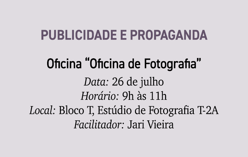 Publicidade e Propaganda Oficina “Oficina de Fotografia” Data: 26 de julho Hor rio: 9h s 11h Local: Bloco T, Est dio...