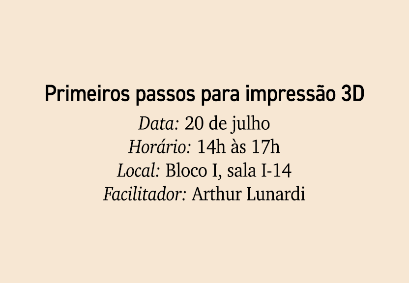 Primeiros passos para impress o 3D Data: 20 de julho Hor rio: 14h s 17h Local: Bloco I, sala I 14 Facilitador: Arthu...