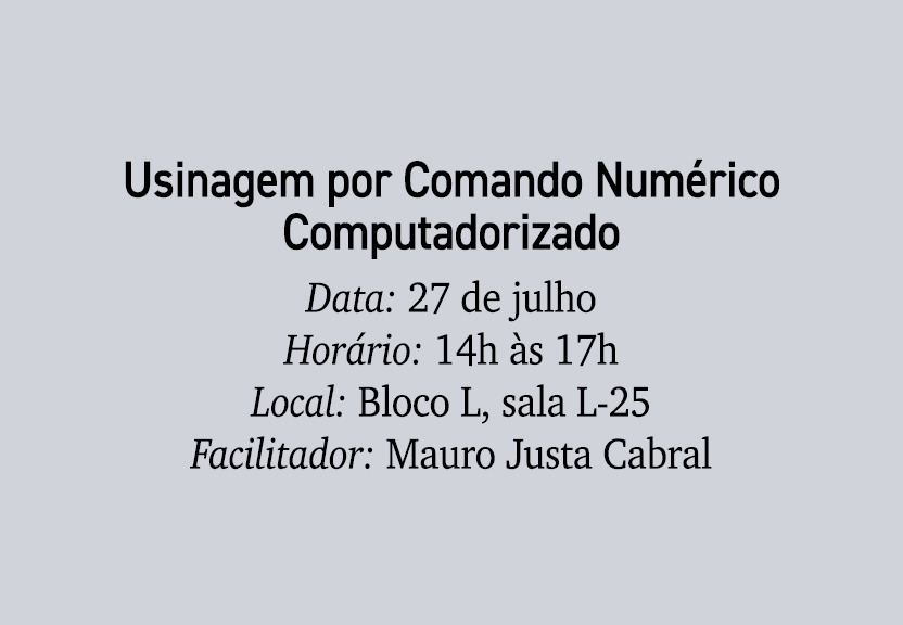 Usinagem por Comando Num rico Computadorizado Data: 27 de julho Hor rio: 14h s 17h Local: Bloco L, sala L 25 Facilit...