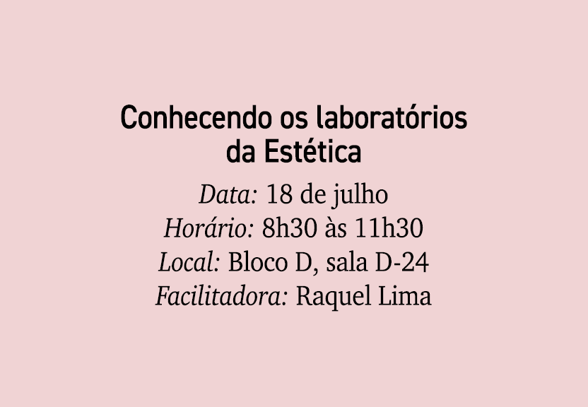 Conhecendo os laborat rios da Est tica Data: 18 de julho Hor rio: 8h30 s 11h30 Local: Bloco D, sala D 24 Facilitador...