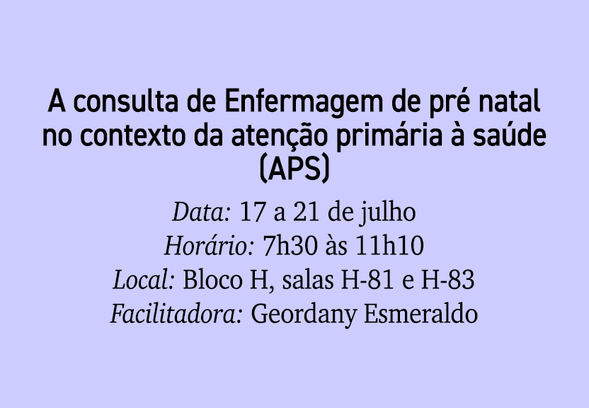 A consulta de Enfermagem de pr natal no contexto da aten  o prim ria   sa de (APS) Data: 17 a 21 de julho Hor rio: 7...