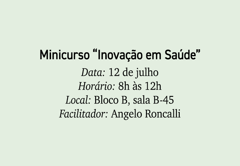 Minicurso “Inova o em Sa de” Data: 12 de julho Hor rio: 8h  s 12h Local: Bloco B, sala B 45 Facilitador: Angelo Ronc...