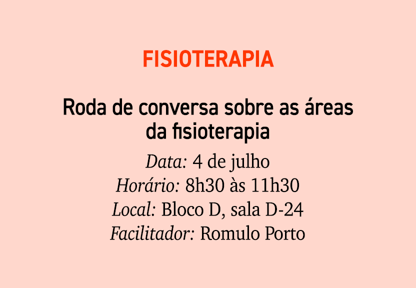 Fisioterapia Roda de conversa sobre as reas da fisioterapia Data: 4 de julho Hor rio: 8h30  s 11h30 Local: Bloco D, ...