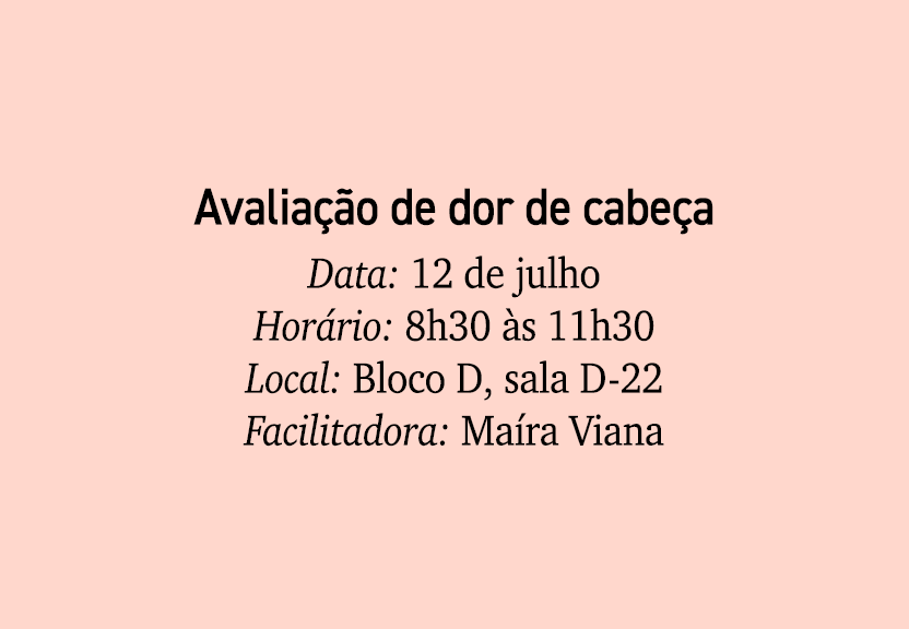 Avalia o de dor de cabe a Data: 12 de julho Hor rio: 8h30  s 11h30 Local: Bloco D, sala D 22 Facilitadora: Ma ra Viana