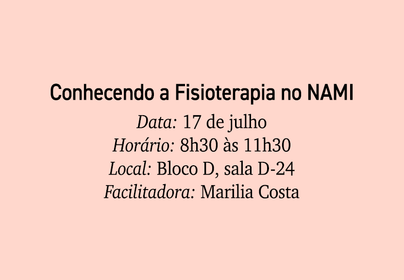 Conhecendo a Fisioterapia no NAMI Data: 17 de julho Hor rio: 8h30 s 11h30 Local: Bloco D, sala D 24 Facilitadora: Ma...