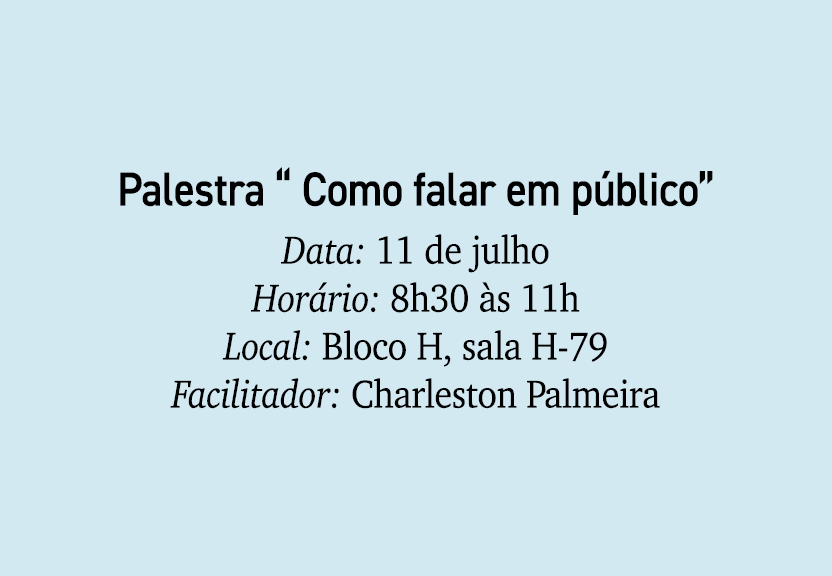 Palestra “ Como falar em p blico” Data: 11 de julho Hor rio: 8h30 s 11h Local: Bloco H, sala H 79 Facilitador: Charl...