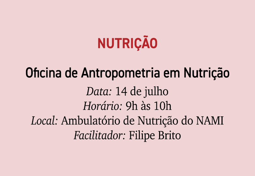 Nutri o Oficina de Antropometria em Nutri  o Data: 14 de julho Hor rio: 9h  s 10h Local: Ambulat rio de Nutri  o do ...