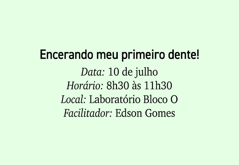 Encerando meu primeiro dente! Data: 10 de julho Hor rio: 8h30 s 11h30 Local: Laborat rio Bloco O Facilitador: Edson ...
