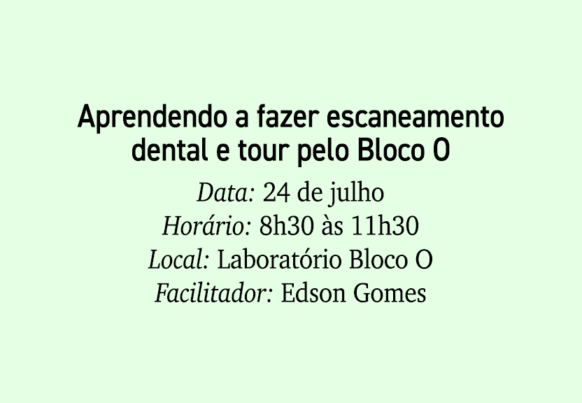 Aprendendo a fazer escaneamento dental e tour pelo Bloco O Data: 24 de julho Hor rio: 8h30 s 11h30 Local: Laborat ri...