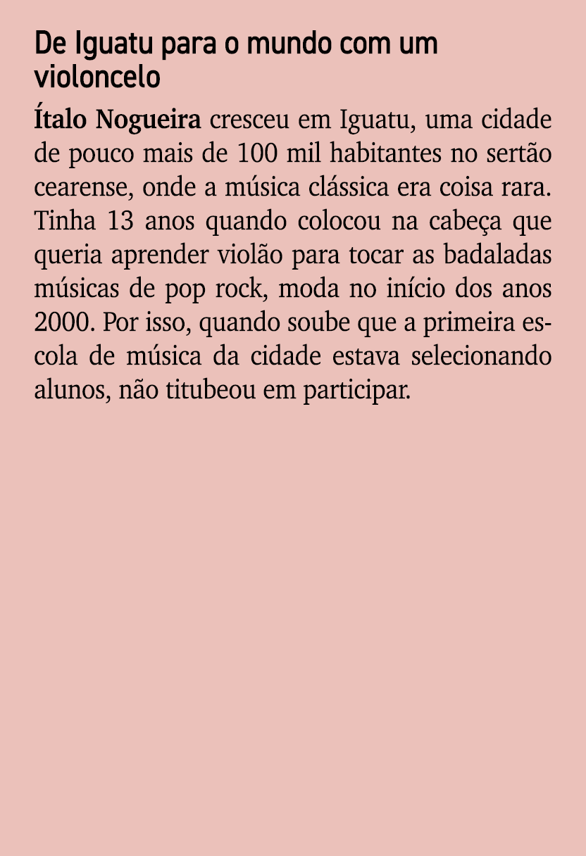 De Iguatu para o mundo com um violoncelo talo Nogueira cresceu em Iguatu, uma cidade de pouco mais de 100 mil habita...