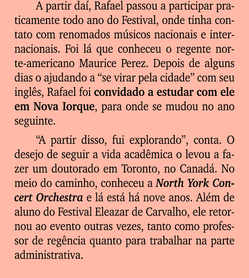 A partir da , Rafael passou a participar praticamente todo ano do Festival, onde tinha contato com renomados m sicos ...