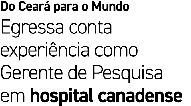 Do Cear para o Mundo Egressa conta experi ncia como Gerente de Pesquisa em hospital canadense