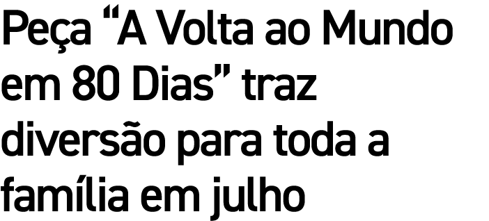 Pe a “A Volta ao Mundo em 80 Dias” traz divers o para toda a fam lia em julho