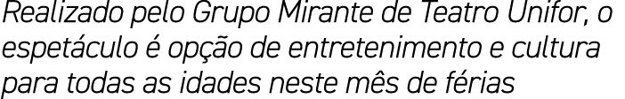 Realizado pelo Grupo Mirante de Teatro Unifor, o espet culo  op  o de entretenimento e cultura para todas as idades ...
