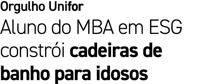Orgulho Unifor Aluno do MBA em ESG constr i cadeiras de banho para idosos