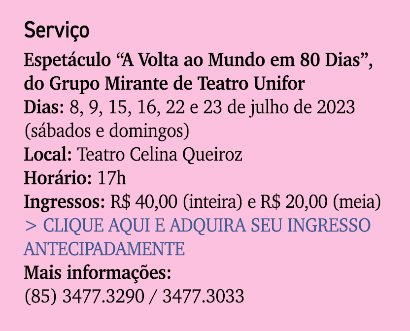Servi o Espet culo “A Volta ao Mundo em 80 Dias”, do Grupo Mirante de Teatro Unifor Dias: 8, 9, 15, 16, 22 e 23 de ju...