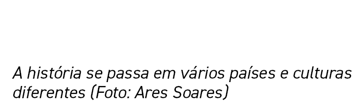 A hist ria se passa em v rios pa ses e culturas diferentes (Foto: Ares Soares