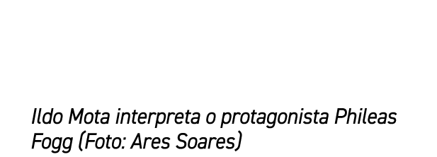 Ildo Mota interpreta o protagonista Phileas Fogg (Foto: Ares Soares)