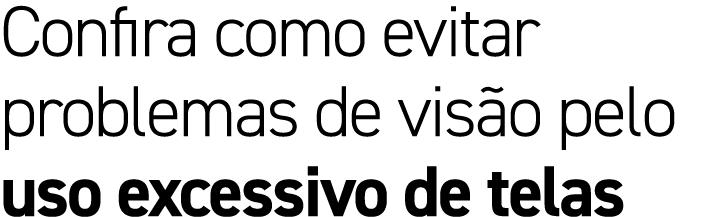 Confira como evitar problemas de vis o pelo uso excessivo de telas