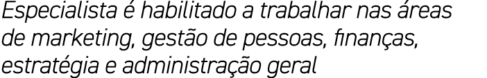 Especialista  habilitado a trabalhar nas  reas de marketing, gest o de pessoas, finan as, estrat gia e administra  o...