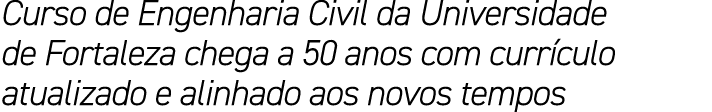 Curso de Engenharia Civil da Universidade de Fortaleza chega a 50 anos com curr culo atualizado e alinhado aos novos ...