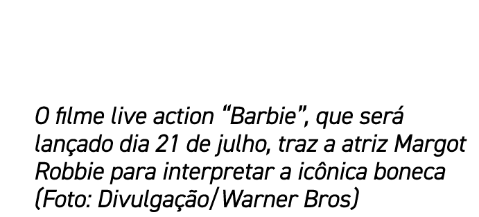 O filme live action “Barbie”, que ser lan ado dia 21 de julho, traz a atriz Margot Robbie para interpretar a ic nica...
