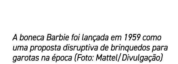 A boneca Barbie foi lan ada em 1959 como uma proposta disruptiva de brinquedos para garotas na poca (Foto: Mattel/Di...