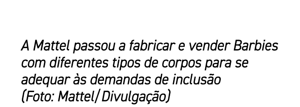 A Mattel passou a fabricar e vender Barbies com diferentes tipos de corpos para se adequar s demandas de inclus o (F...