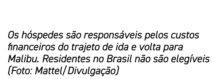Os h spedes s o respons veis pelos custos financeiros do trajeto de ida e volta para Malibu. Residentes no Brasil n o...