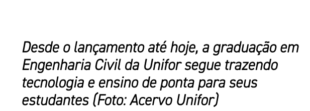 Desde o lan amento at hoje, a gradua  o em Engenharia Civil da Unifor segue trazendo tecnologia e ensino de ponta pa...