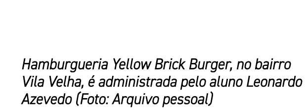 Hamburgueria Yellow Brick Burger, no bairro Vila Velha,  administrada pelo aluno Leonardo Azevedo (Foto: Arquivo pes...