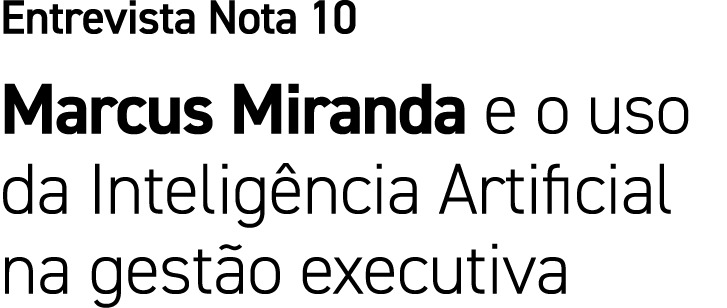 Entrevista Nota 10 Marcus Miranda e o uso da Intelig ncia Artificial na gest o executiva